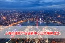 上海市浦东产业创新中心正式揭牌成立